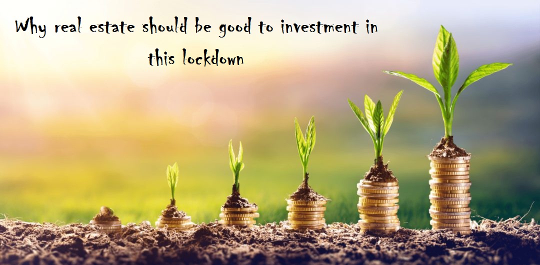 
Why real estate should be good to investment in this lockdown
