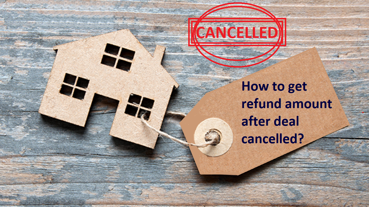 If your property deal is cancelled How to get refund your amount??? 