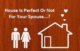 How You Know About House Is Perfect Or Not For Your Spouse...?